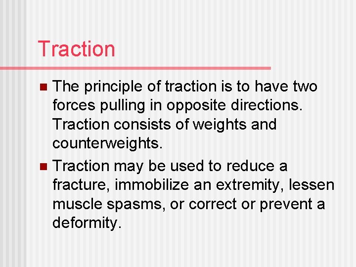 Traction The principle of traction is to have two forces pulling in opposite directions.