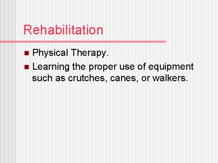 Rehabilitation Physical Therapy. n Learning the proper use of equipment such as crutches, canes,