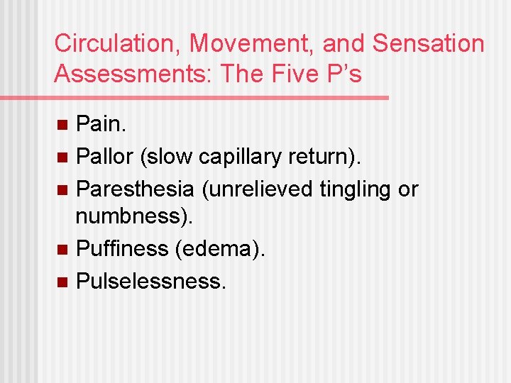 Circulation, Movement, and Sensation Assessments: The Five P’s Pain. n Pallor (slow capillary return).