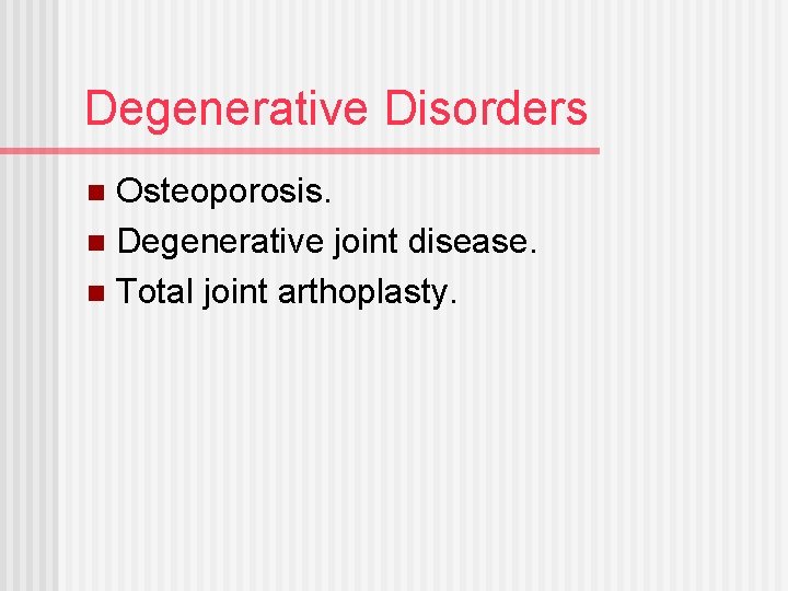 Degenerative Disorders Osteoporosis. n Degenerative joint disease. n Total joint arthoplasty. n 
