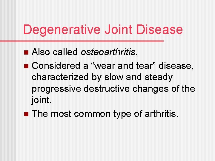 Degenerative Joint Disease Also called osteoarthritis. n Considered a “wear and tear” disease, characterized