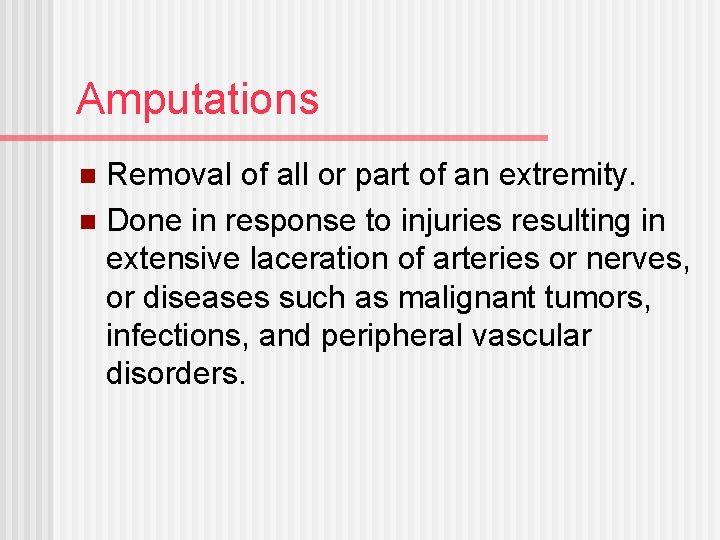 Amputations Removal of all or part of an extremity. n Done in response to