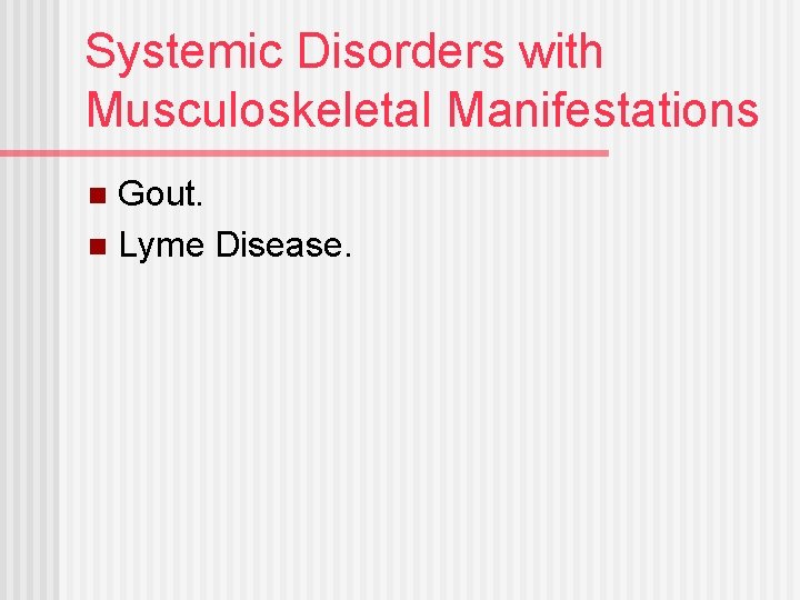 Systemic Disorders with Musculoskeletal Manifestations Gout. n Lyme Disease. n 