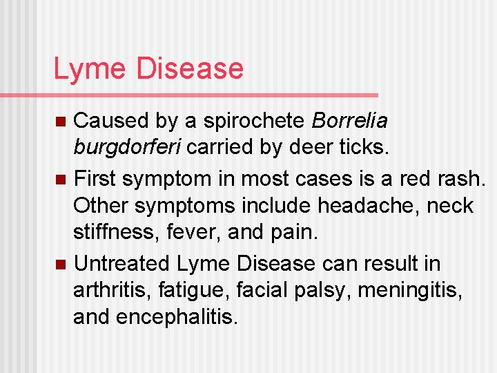 Lyme Disease Caused by a spirochete Borrelia burgdorferi carried by deer ticks. n First