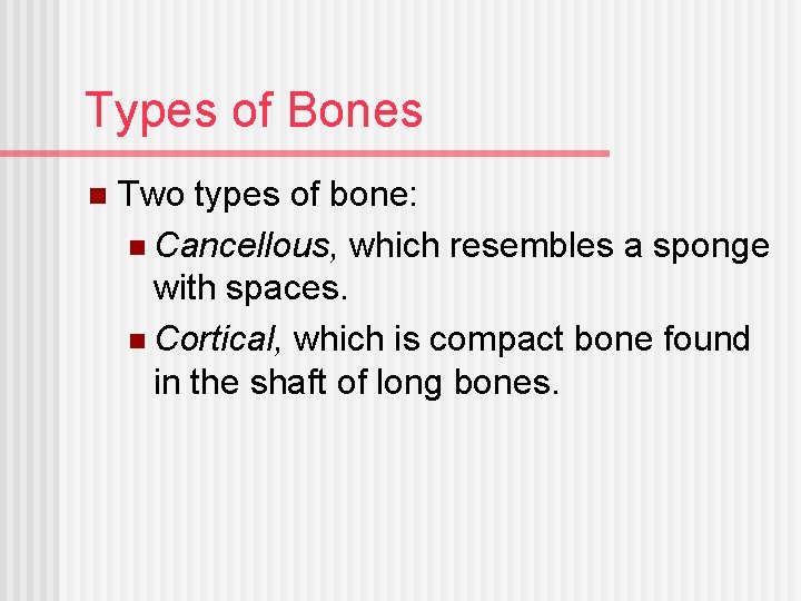 Types of Bones n Two types of bone: n Cancellous, which resembles a sponge