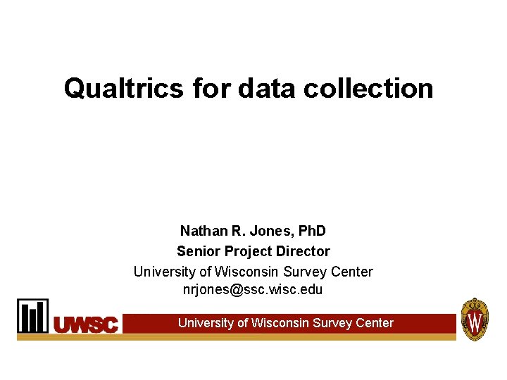 Qualtrics for data collection Nathan R. Jones, Ph. D Senior Project Director University of Qualtrics for data collection Nathan R. Jones, Ph. D Senior Project Director University of
