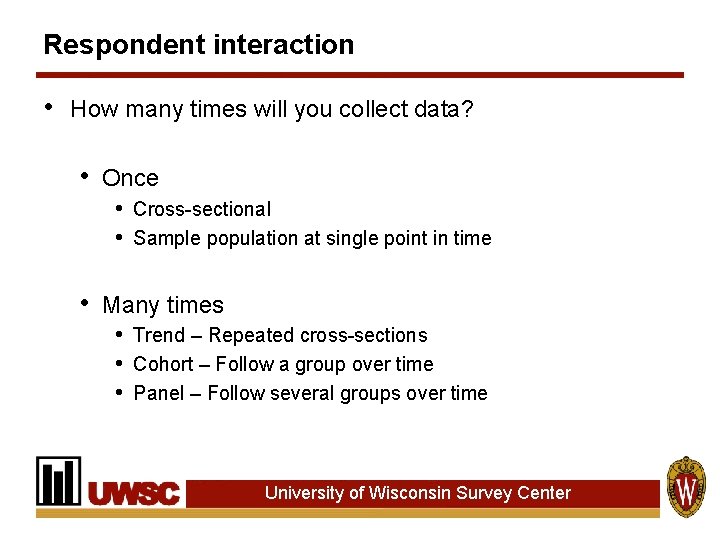 Respondent interaction • How many times will you collect data? • Once • Cross-sectional Respondent interaction • How many times will you collect data? • Once • Cross-sectional