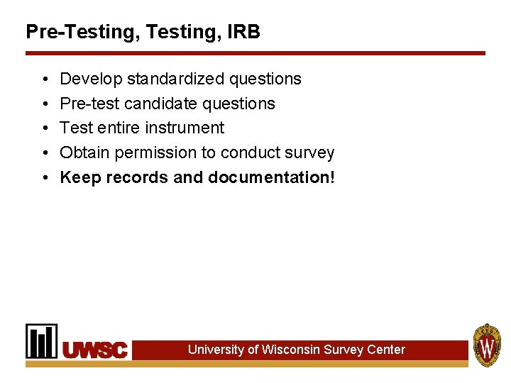 Pre-Testing, IRB • • • Develop standardized questions Pre-test candidate questions Test entire instrument Pre-Testing, IRB • • • Develop standardized questions Pre-test candidate questions Test entire instrument