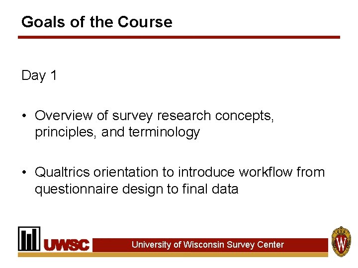 Goals of the Course Day 1 • Overview of survey research concepts, principles, and Goals of the Course Day 1 • Overview of survey research concepts, principles, and