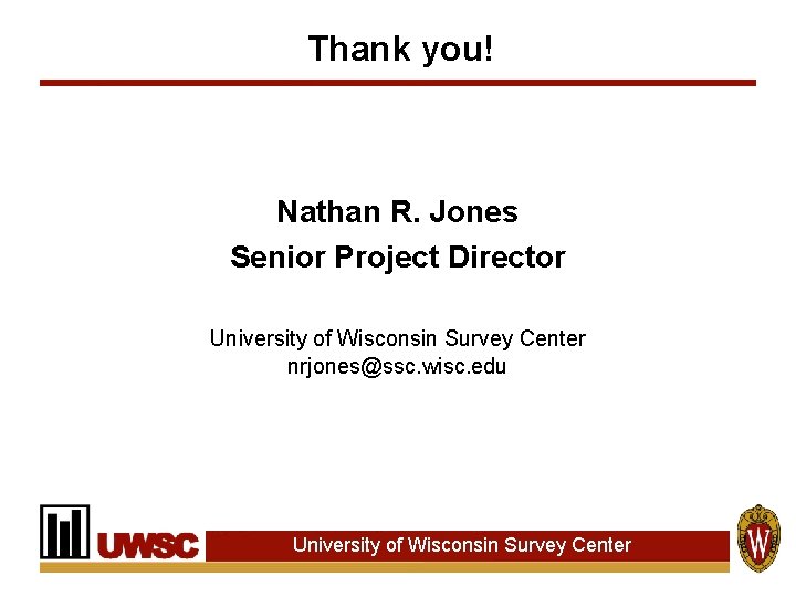 Thank you! Nathan R. Jones Senior Project Director University of Wisconsin Survey Center nrjones@ssc. Thank you! Nathan R. Jones Senior Project Director University of Wisconsin Survey Center nrjones@ssc.