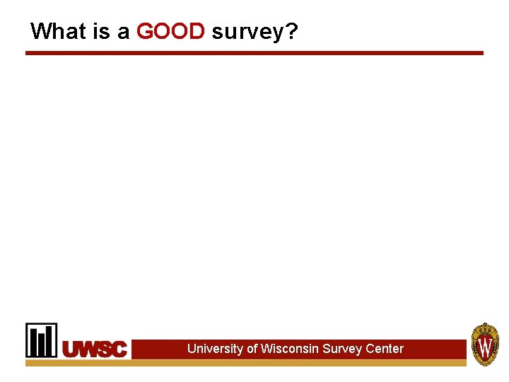 What is a GOOD survey? University of Wisconsin Survey Center What is a GOOD survey? University of Wisconsin Survey Center