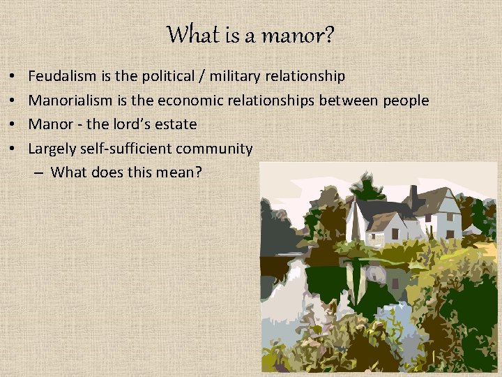 What is a manor? • • Feudalism is the political / military relationship Manorialism