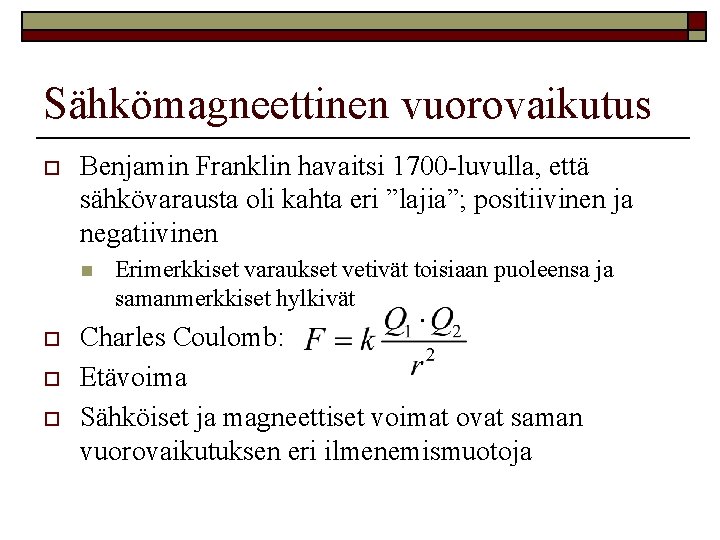 Sähkömagneettinen vuorovaikutus o Benjamin Franklin havaitsi 1700 -luvulla, että sähkövarausta oli kahta eri ”lajia”;