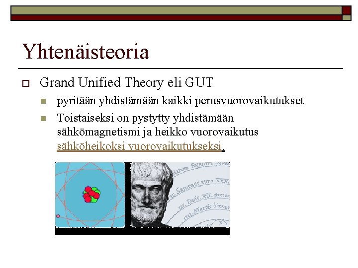 Yhtenäisteoria o Grand Unified Theory eli GUT n n pyritään yhdistämään kaikki perusvuorovaikutukset Toistaiseksi