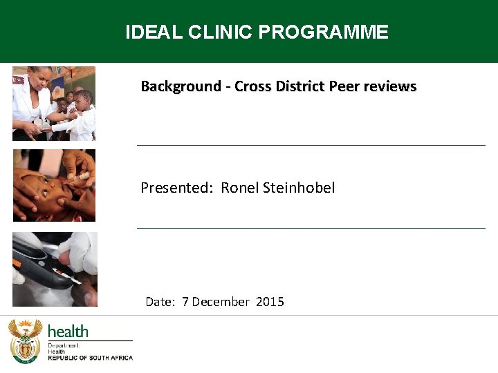 IDEAL CLINIC PROGRAMME Background - Cross District Peer reviews Presented: Ronel Steinhobel Date: 7