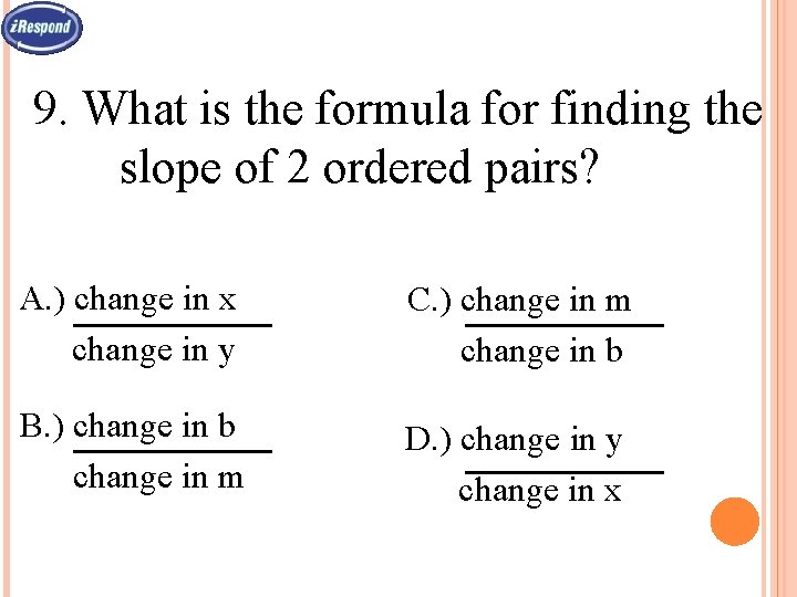 9. What is the formula for finding the slope of 2 ordered pairs? A.