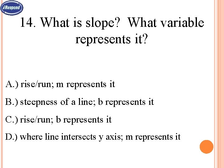 14. What is slope? What variable represents it? A. ) rise/run; m represents it