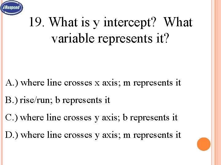 19. What is y intercept? What variable represents it? A. ) where line crosses