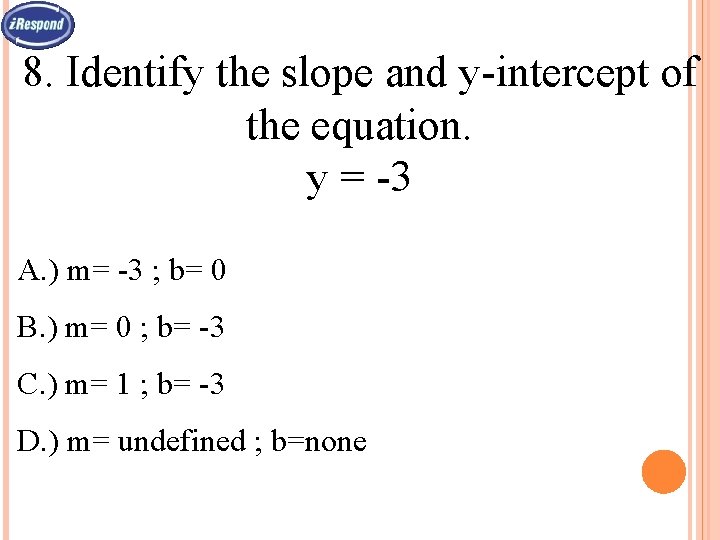 8. Identify the slope and y-intercept of the equation. y = -3 A. )