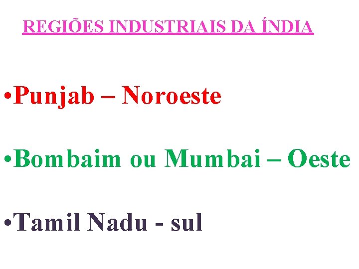 REGIÕES INDUSTRIAIS DA ÍNDIA • Punjab – Noroeste • Bombaim ou Mumbai – Oeste