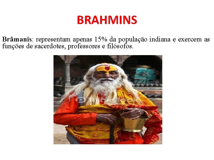 BRAHMINS Brâmanis: representam apenas 15% da população indiana e exercem as funções de sacerdotes,