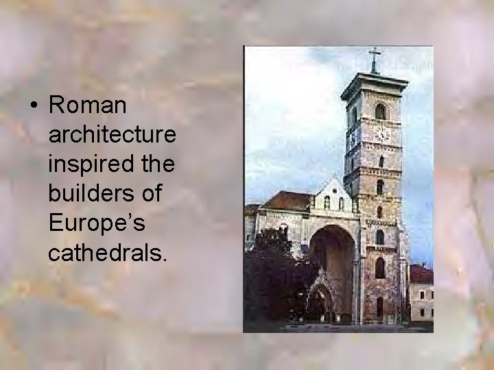  • Roman architecture inspired the builders of Europe’s cathedrals. 