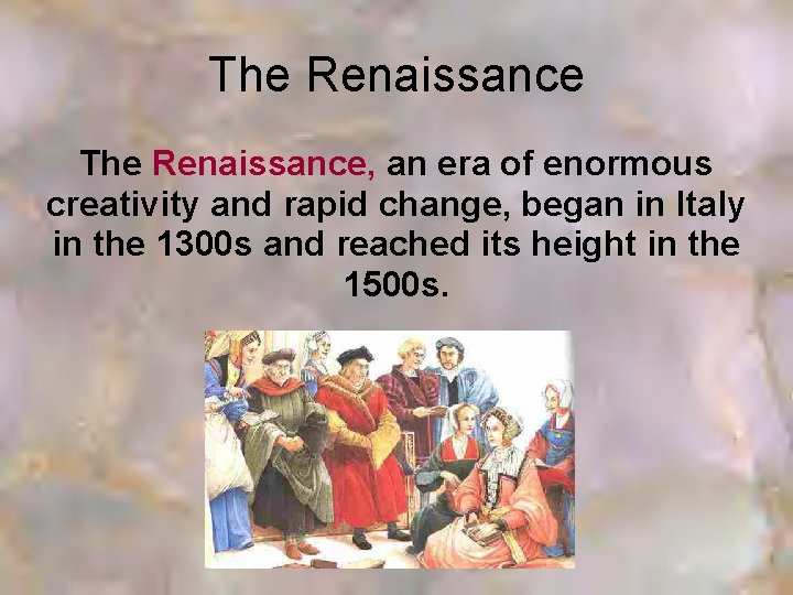 The Renaissance, an era of enormous creativity and rapid change, began in Italy in