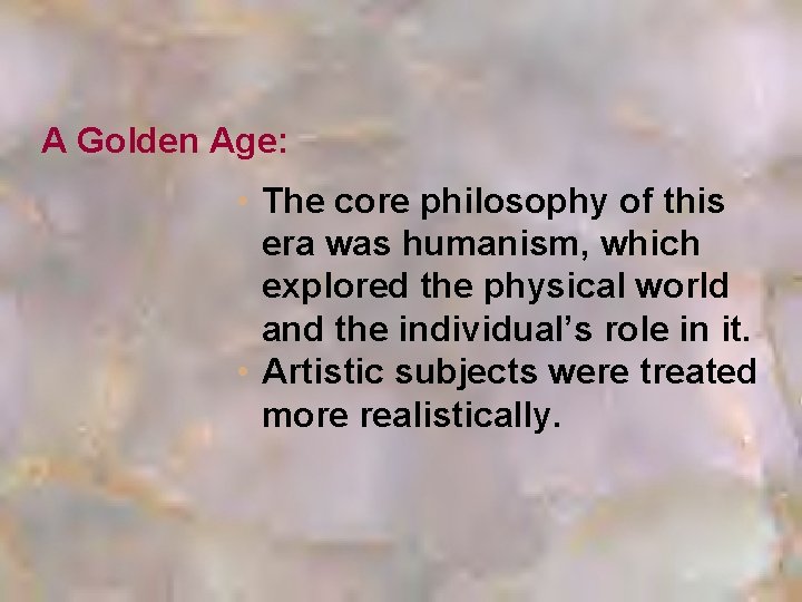 A Golden Age: • The core philosophy of this era was humanism, which explored