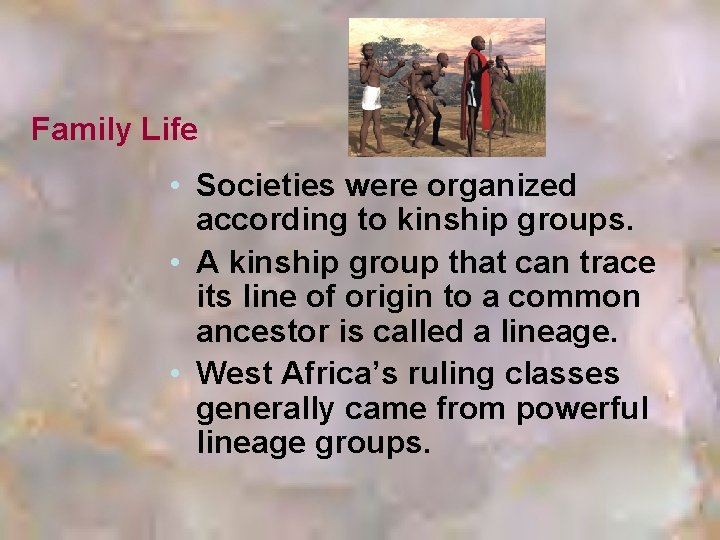 Family Life • Societies were organized according to kinship groups. • A kinship group