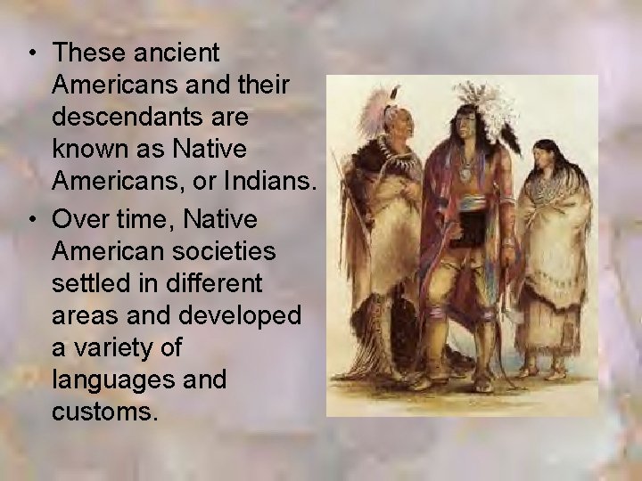  • These ancient Americans and their descendants are known as Native Americans, or