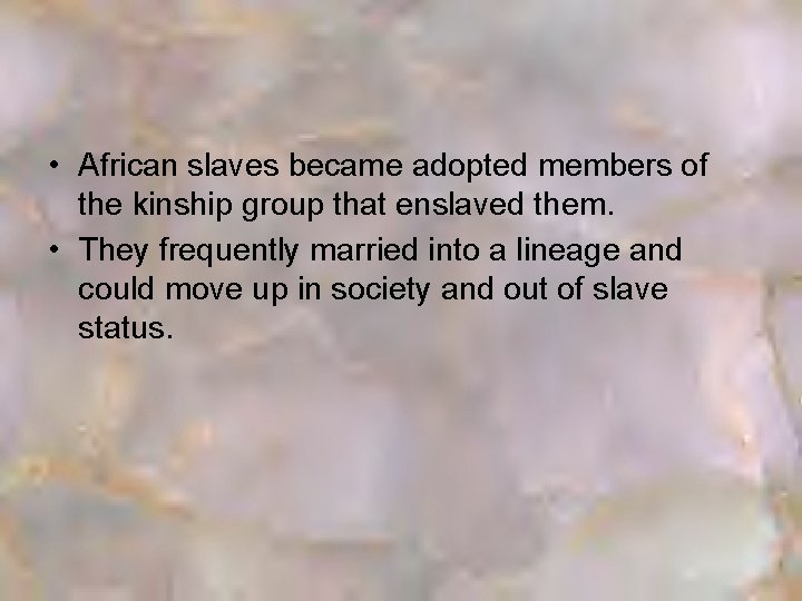  • African slaves became adopted members of the kinship group that enslaved them.