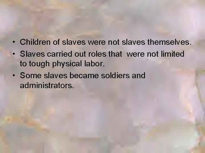  • Children of slaves were not slaves themselves. • Slaves carried out roles