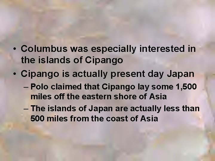  • Columbus was especially interested in the islands of Cipango • Cipango is