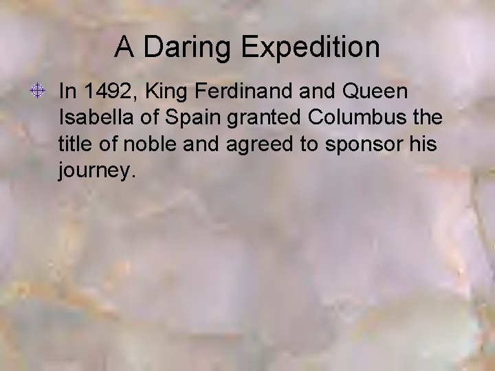 A Daring Expedition In 1492, King Ferdinand Queen Isabella of Spain granted Columbus the