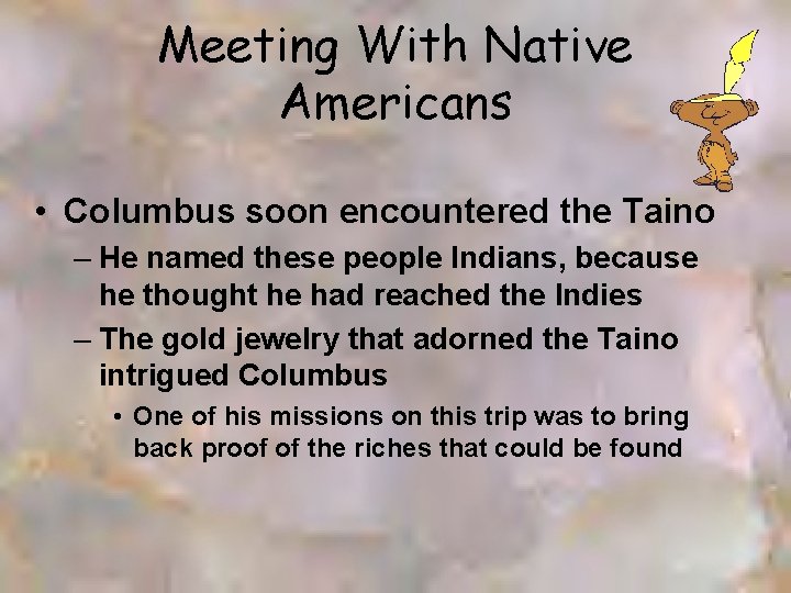 Meeting With Native Americans • Columbus soon encountered the Taino – He named these