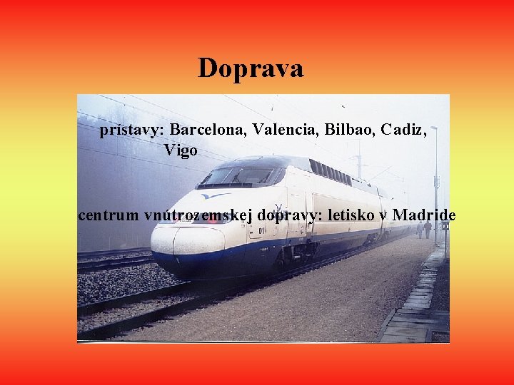 Doprava prístavy: Barcelona, Valencia, Bilbao, Cadiz, Vigo centrum vnútrozemskej dopravy: letisko v Madride 