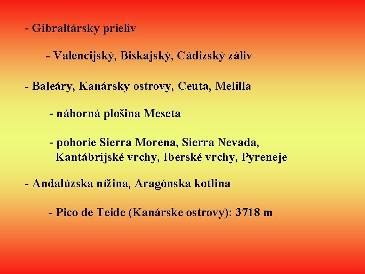 - Gibraltársky prieliv - Valencijský, Biskajský, Cádizský záliv - Baleáry, Kanársky ostrovy, Ceuta, Melilla