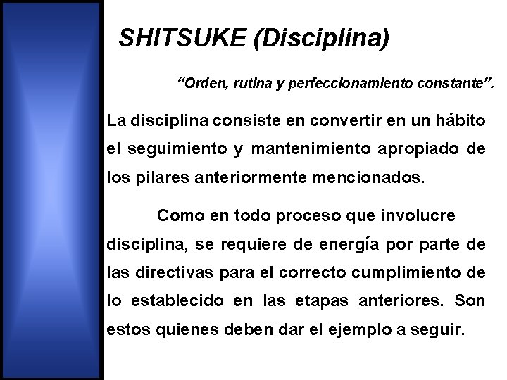 SHITSUKE (Disciplina) “Orden, rutina y perfeccionamiento constante”. La disciplina consiste en convertir en un