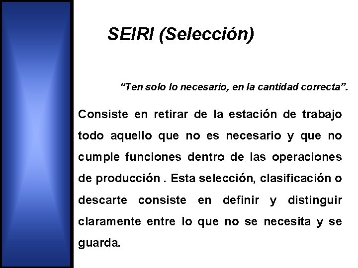 SEIRI (Selección) “Ten solo lo necesario, en la cantidad correcta”. Consiste en retirar de