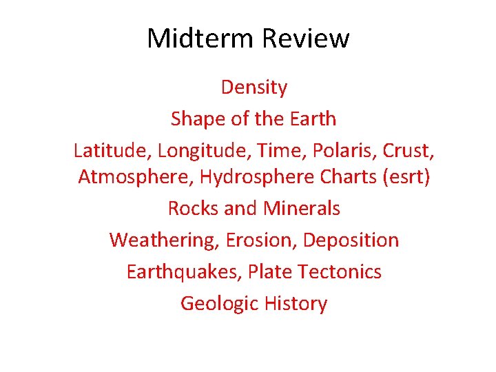 Midterm Review Density Shape of the Earth Latitude, Longitude, Time, Polaris, Crust, Atmosphere, Hydrosphere