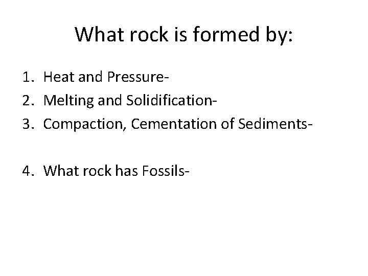 What rock is formed by: 1. Heat and Pressure 2. Melting and Solidification 3.