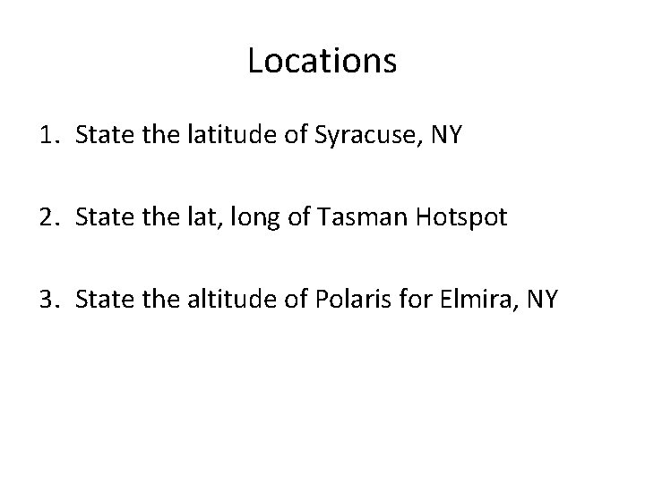 Locations 1. State the latitude of Syracuse, NY 2. State the lat, long of