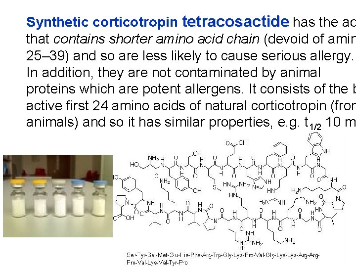 Synthetic corticotropin tetracosactide has the ad that contains shorter amino acid chain (devoid of