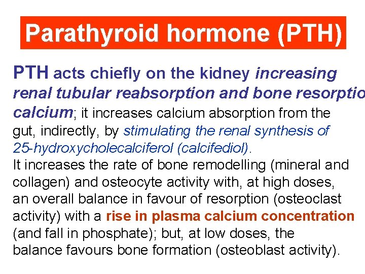 Parathyroid hormone (PTH) PTH acts chiefly on the kidney increasing renal tubular reabsorption and