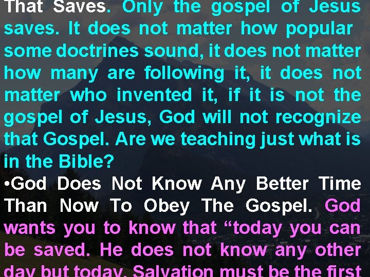 That Saves. Only the gospel of Jesus saves. It does not matter how popular