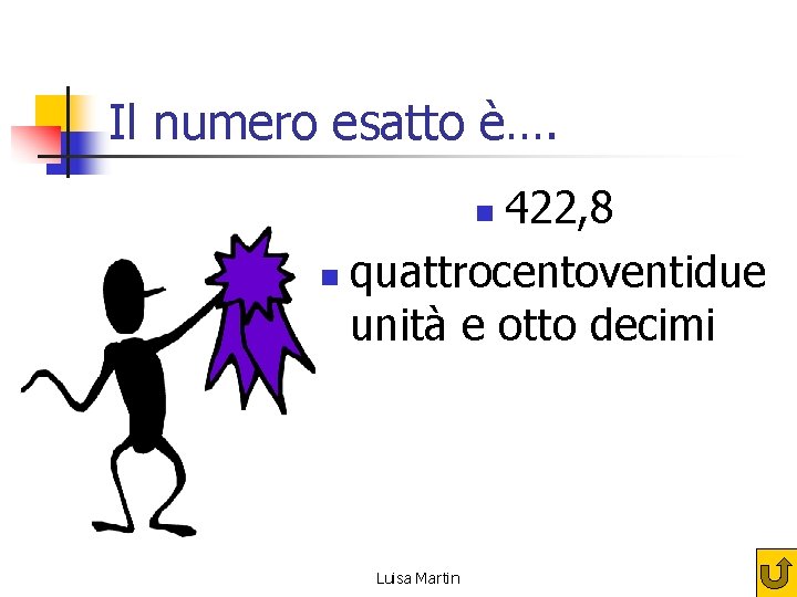 Il numero esatto è…. 422, 8 n quattrocentoventidue unità e otto decimi n Luisa