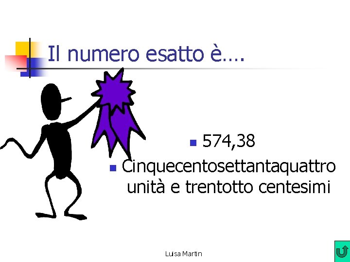 Il numero esatto è…. 574, 38 n Cinquecentosettantaquattro unità e trentotto centesimi n Luisa