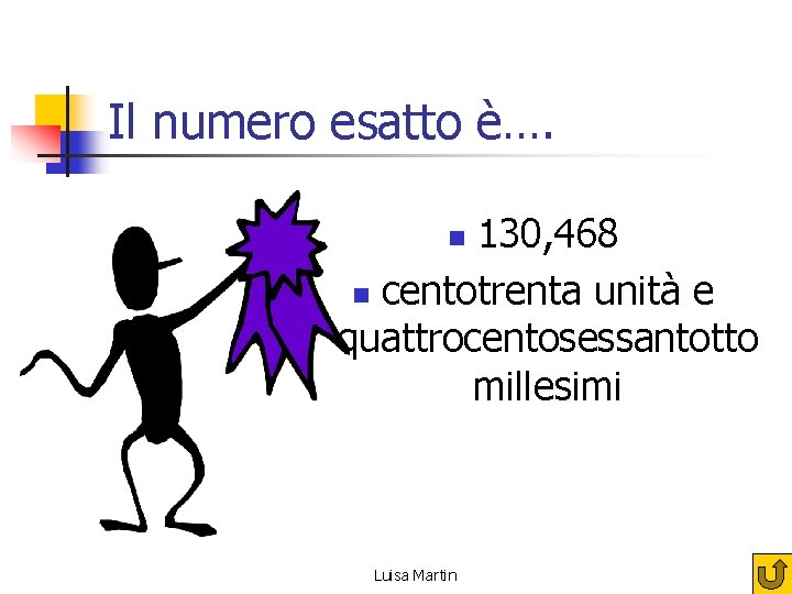 Il numero esatto è…. 130, 468 n centotrenta unità e quattrocentosessantotto millesimi n Luisa