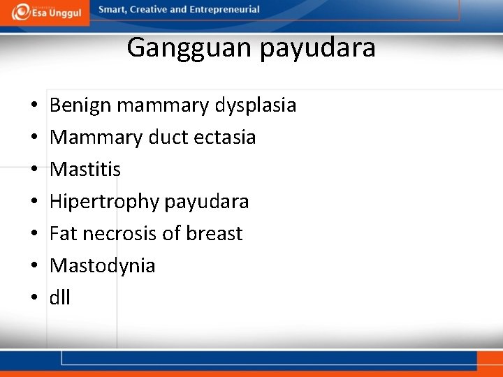 Gangguan payudara • • Benign mammary dysplasia Mammary duct ectasia Mastitis Hipertrophy payudara Fat