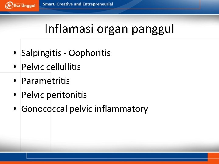 Inflamasi organ panggul • • • Salpingitis - Oophoritis Pelvic cellullitis Parametritis Pelvic peritonitis Inflamasi organ panggul • • • Salpingitis - Oophoritis Pelvic cellullitis Parametritis Pelvic peritonitis